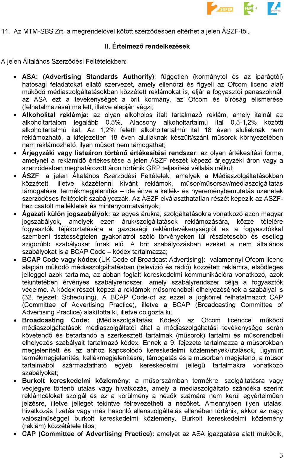 médiaszolgáltatásokban közzétett reklámokat is, eljár a fogyasztói panaszoknál, az ASA ezt a tevékenységét a brit kormány, az Ofcom és bíróság elismerése (felhatalmazása) mellett, illetve alapján