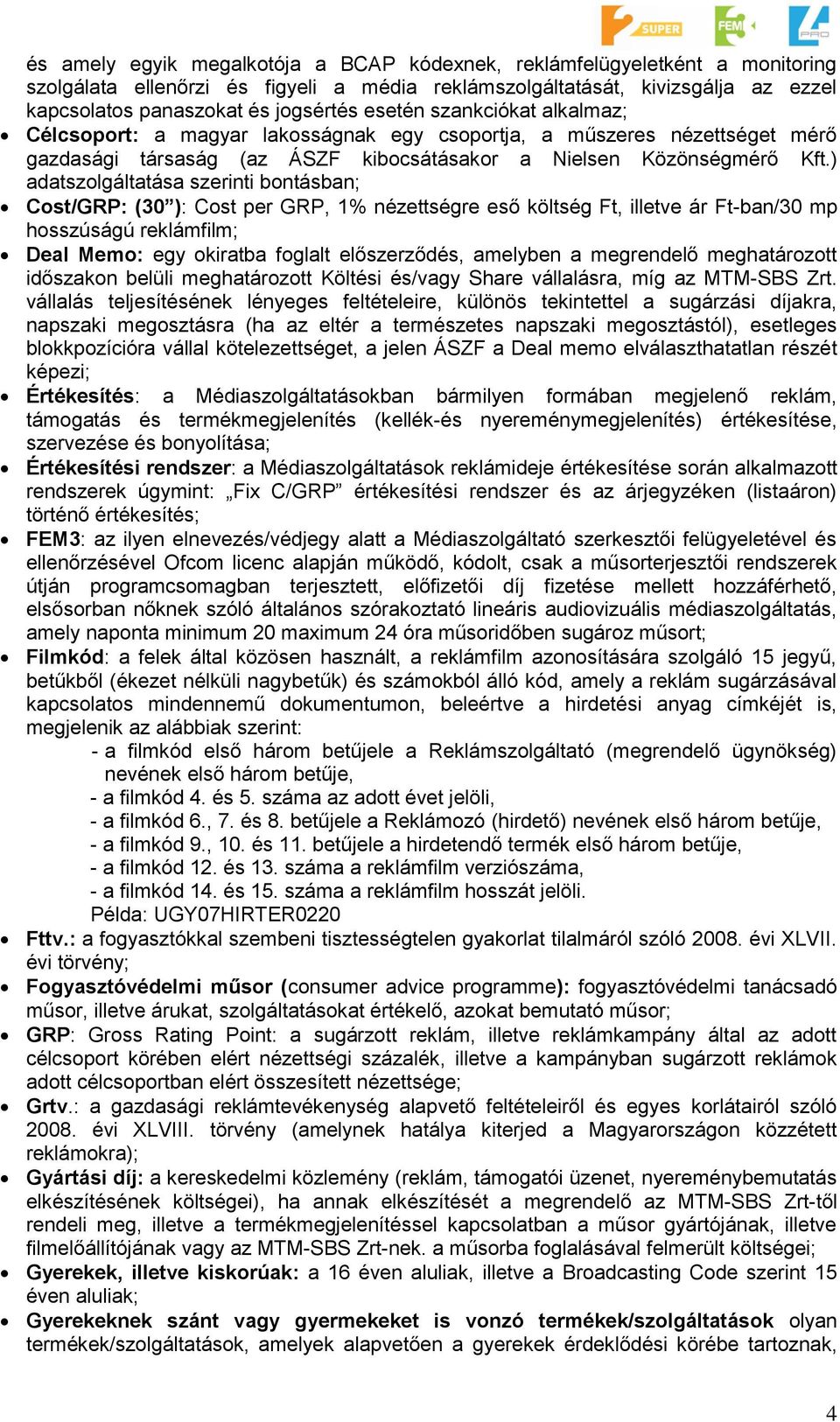 ) adatszolgáltatása szerinti bontásban; Cost/GRP: (30 ): Cost per GRP, 1% nézettségre eső költség Ft, illetve ár Ft-ban/30 mp hosszúságú reklámfilm; Deal Memo: egy okiratba foglalt előszerződés,