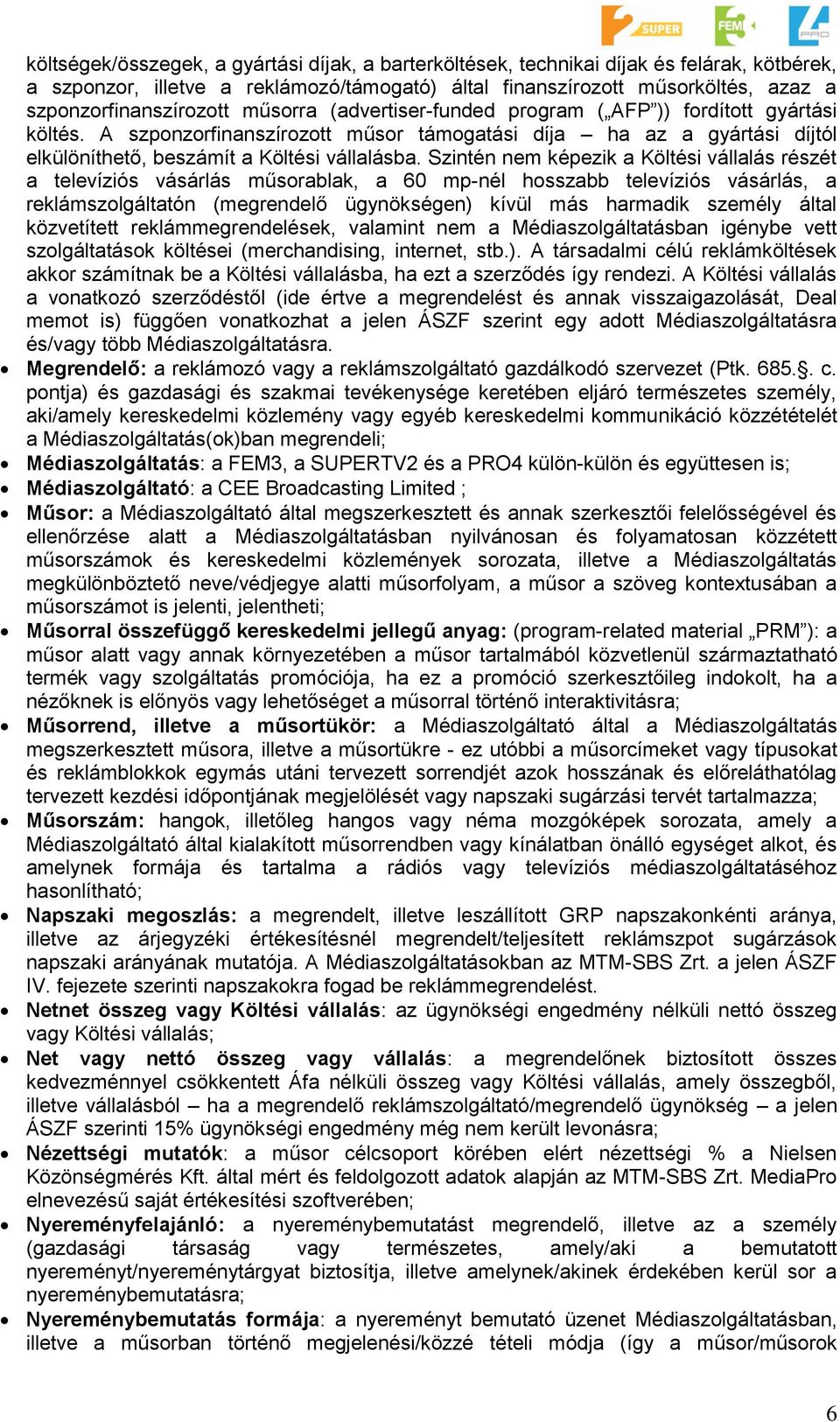 Szintén nem képezik a Költési vállalás részét a televíziós vásárlás műsorablak, a 60 mp-nél hosszabb televíziós vásárlás, a reklámszolgáltatón (megrendelő ügynökségen) kívül más harmadik személy