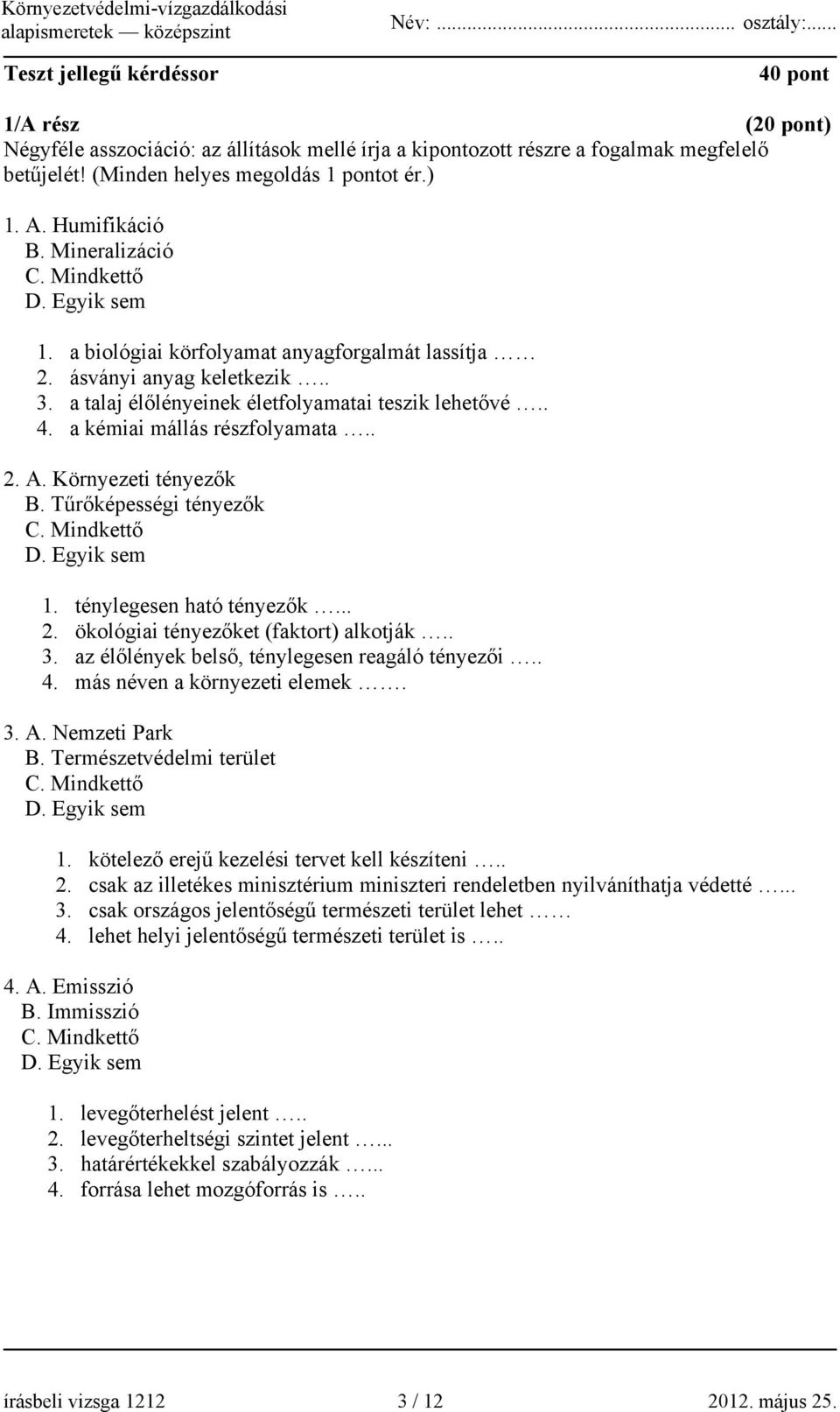 . 2. A. Környezeti tényezők B. Tűrőképességi tényezők 1. ténylegesen ható tényezők... 2. ökológiai tényezőket (faktort) alkotják.. 3. az élőlények belső, ténylegesen reagáló tényezői.. 4.