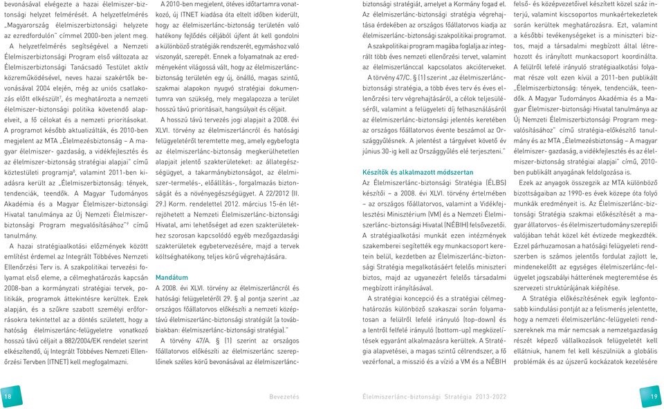 még az uniós csatlakozás előtt elkészült 7, és meghatározta a nemzeti élelmiszer-biztonsági politika követendő alapelveit, a fő célokat és a nemzeti prioritásokat.