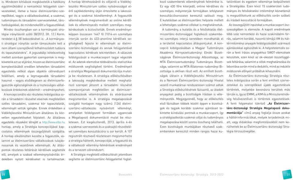 (8) bekezdésével is: A kormányzati stratégiai irányítás során támaszkodni kell a nem állami szereplőknél felhalmozódott tudásra és tapasztalatokra.