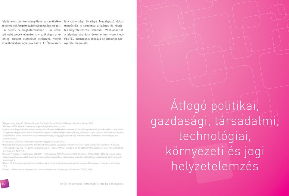 Az Élelmiszer- lánc-biztonsági Stratégia Megalapozó dokumentációja is tartalmaz általános és részletes helyzetelemzést, valamint SWOT-analízist, a jelenlegi stratégiai dokumentum viszont egy