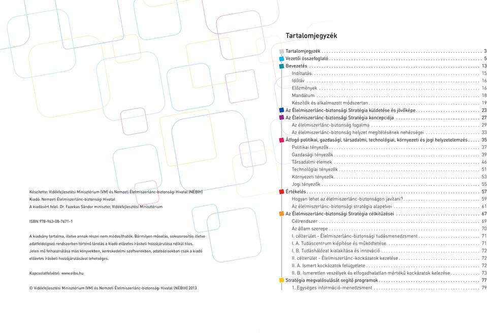 Bármilyen másolás, sokszorosítás illetve adatfeldolgozó rendszerben történő tárolás a kiadó előzetes írásbeli hozzájárulása nélkül tilos.