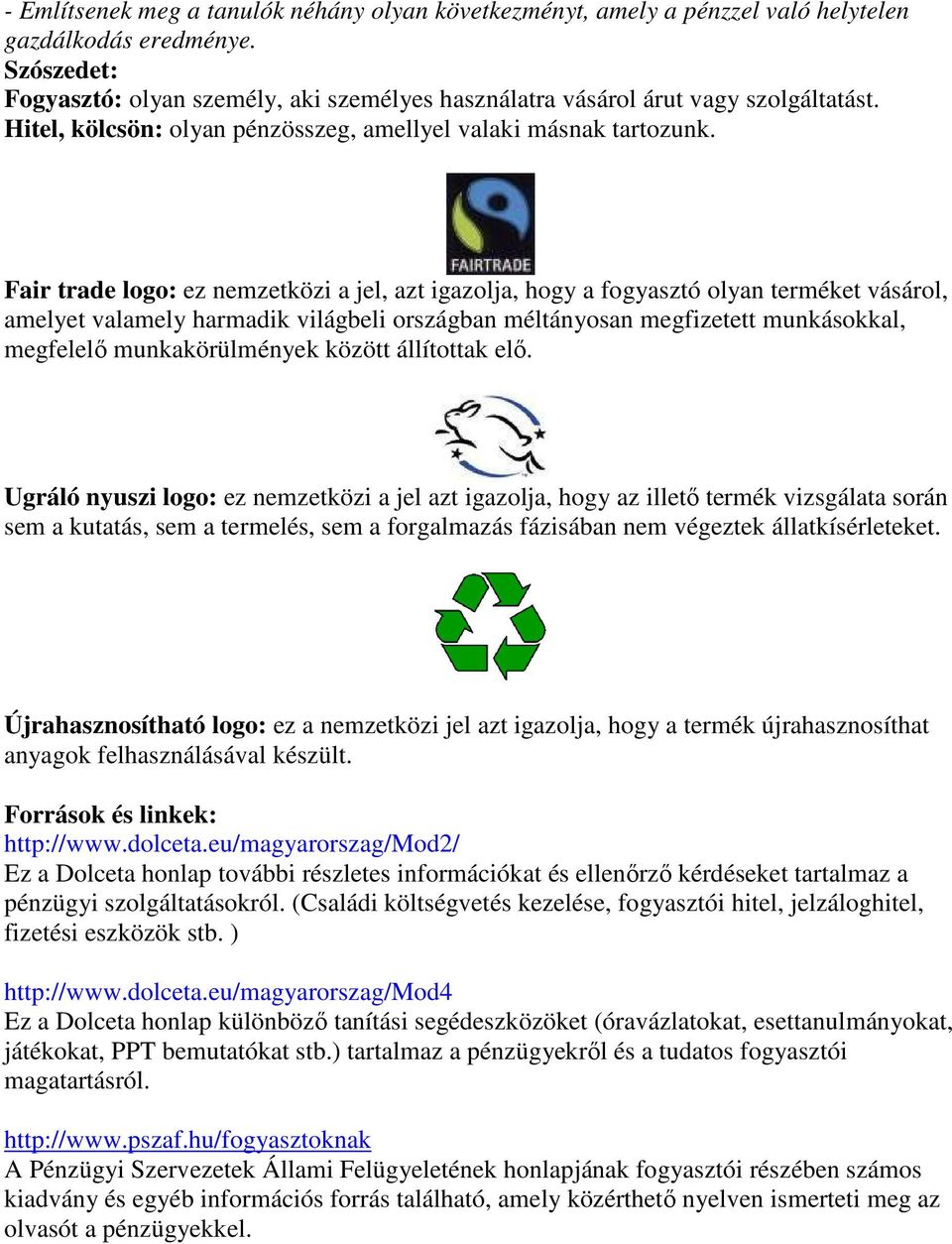 Fair trade logo: ez nemzetközi a jel, azt igazolja, hogy a fogyasztó olyan terméket vásárol, amelyet valamely harmadik világbeli országban méltányosan megfizetett munkásokkal, megfelelı