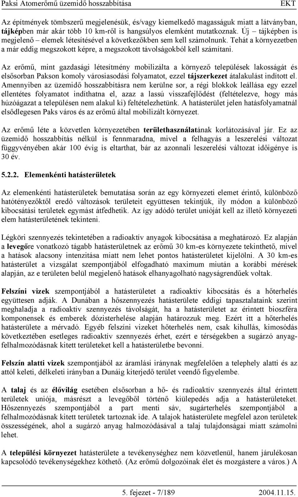 Az erőmű, mint gazdasági létesítmény mobilizálta a környező települések lakosságát és elsősorban Pakson komoly városiasodási folyamatot, ezzel tájszerkezet átalakulást indított el.