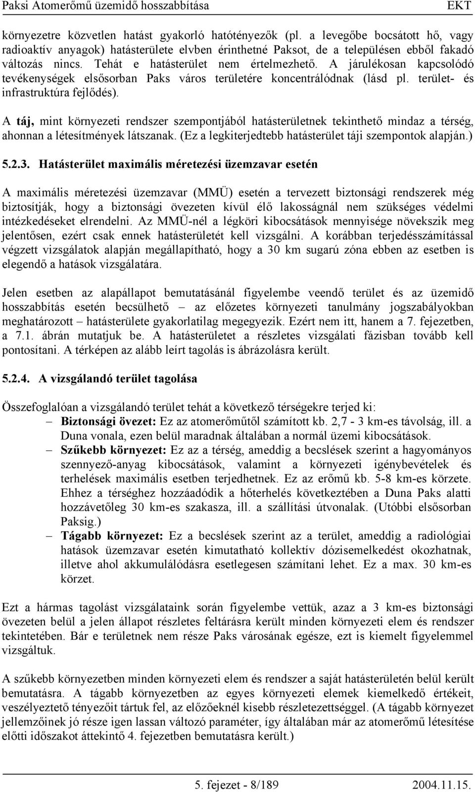 A táj, mint környezeti rendszer szempontjából hatásterületnek tekinthető mindaz a térség, ahonnan a létesítmények látszanak. (Ez a legkiterjedtebb hatásterület táji szempontok alapján.) 5.2.3.