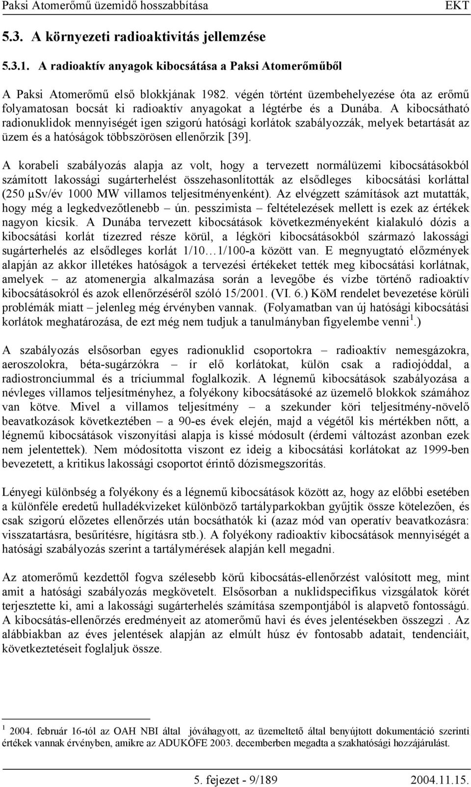 A kibocsátható radionuklidok mennyiségét igen szigorú hatósági korlátok szabályozzák, melyek betartását az üzem és a hatóságok többszörösen ellenőrzik [39].