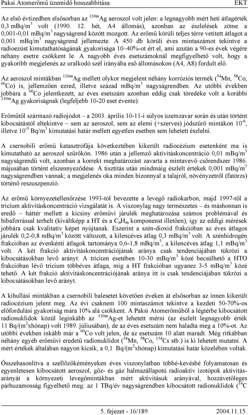 A 450 db körüli éves mintaszámot tekintve a radioezüst kimutathatóságának gyakorisága 10 40%-ot ért el, ami azután a 90-es évek végére néhány esetre csökkent le.
