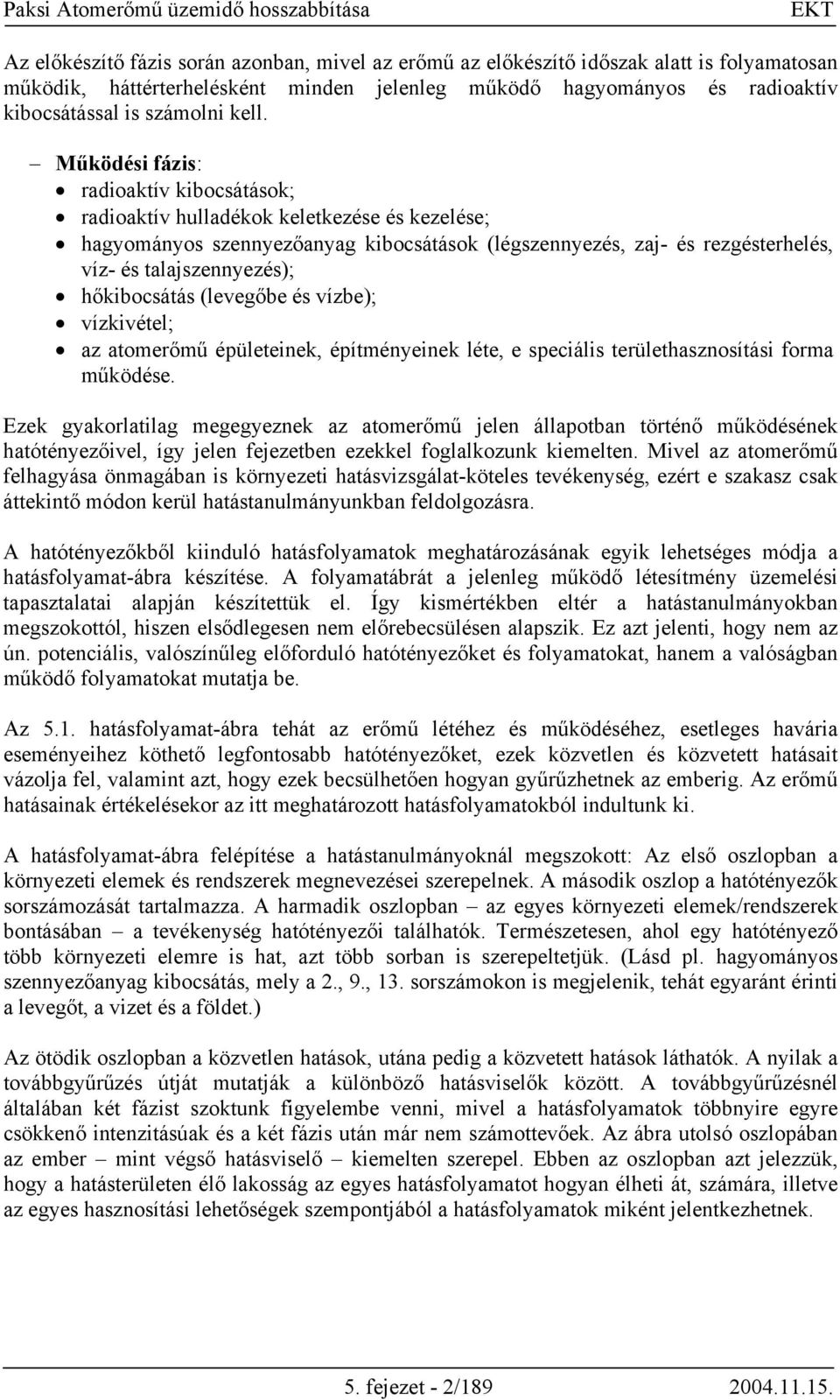 hőkibocsátás (levegőbe és vízbe); vízkivétel; az atomerőmű épületeinek, építményeinek léte, e speciális területhasznosítási forma működése.