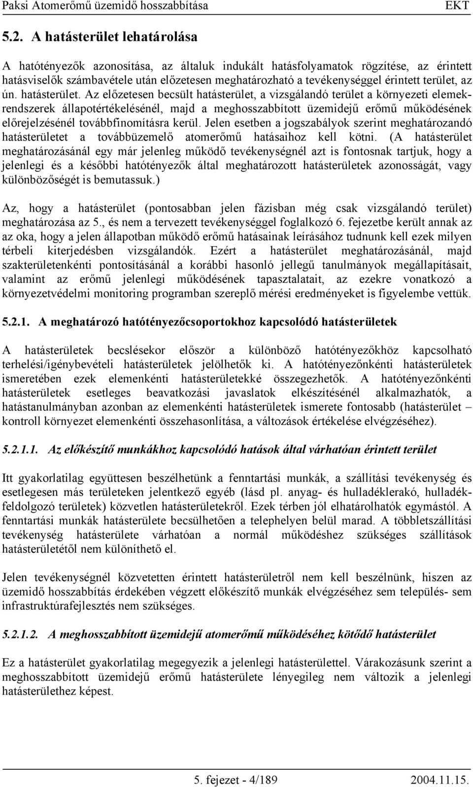 Az előzetesen becsült hatásterület, a vizsgálandó terület a környezeti elemekrendszerek állapotértékelésénél, majd a meghosszabbított üzemidejű erőmű működésének előrejelzésénél továbbfinomításra