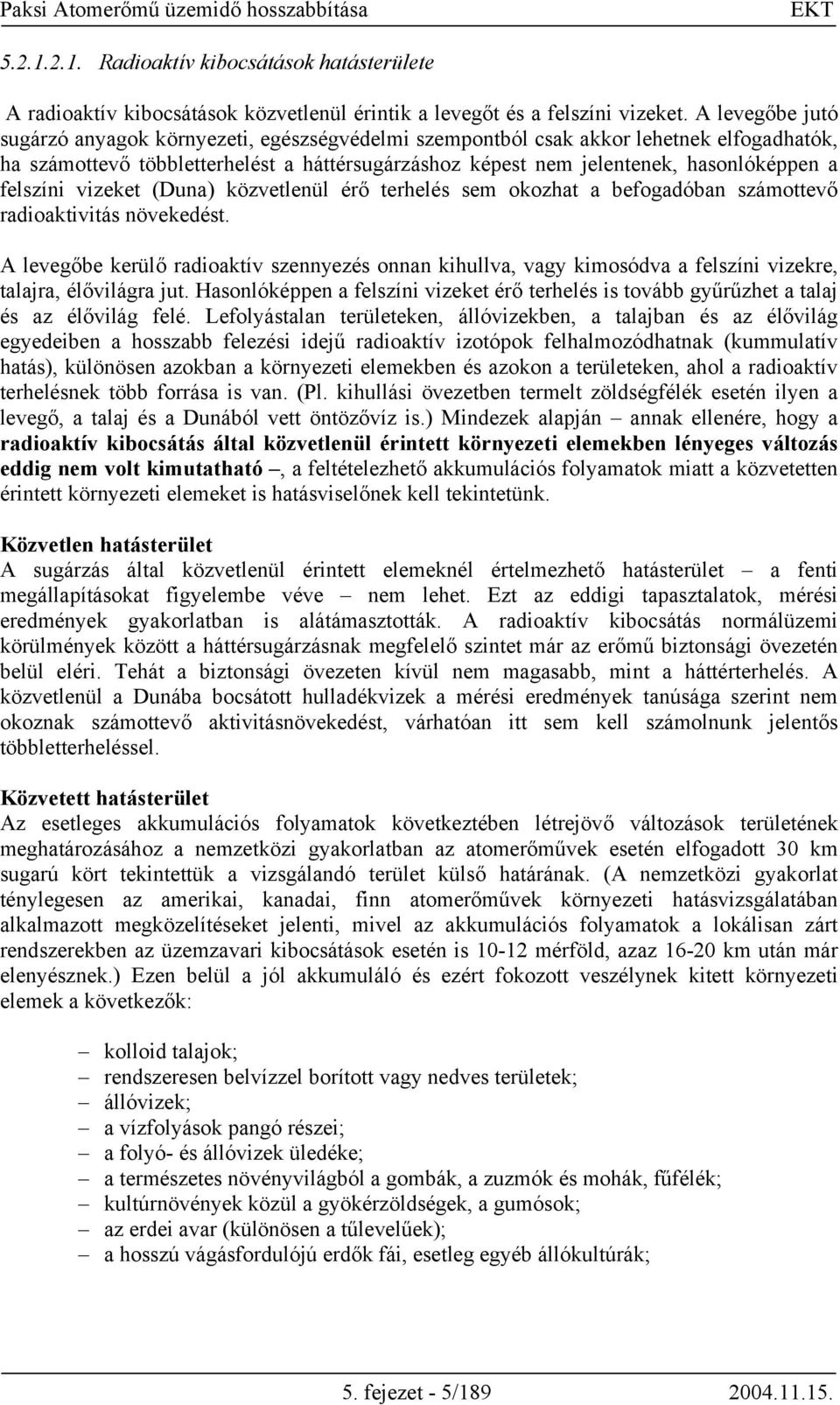 felszíni vizeket (Duna) közvetlenül érő terhelés sem okozhat a befogadóban számottevő radioaktivitás növekedést.