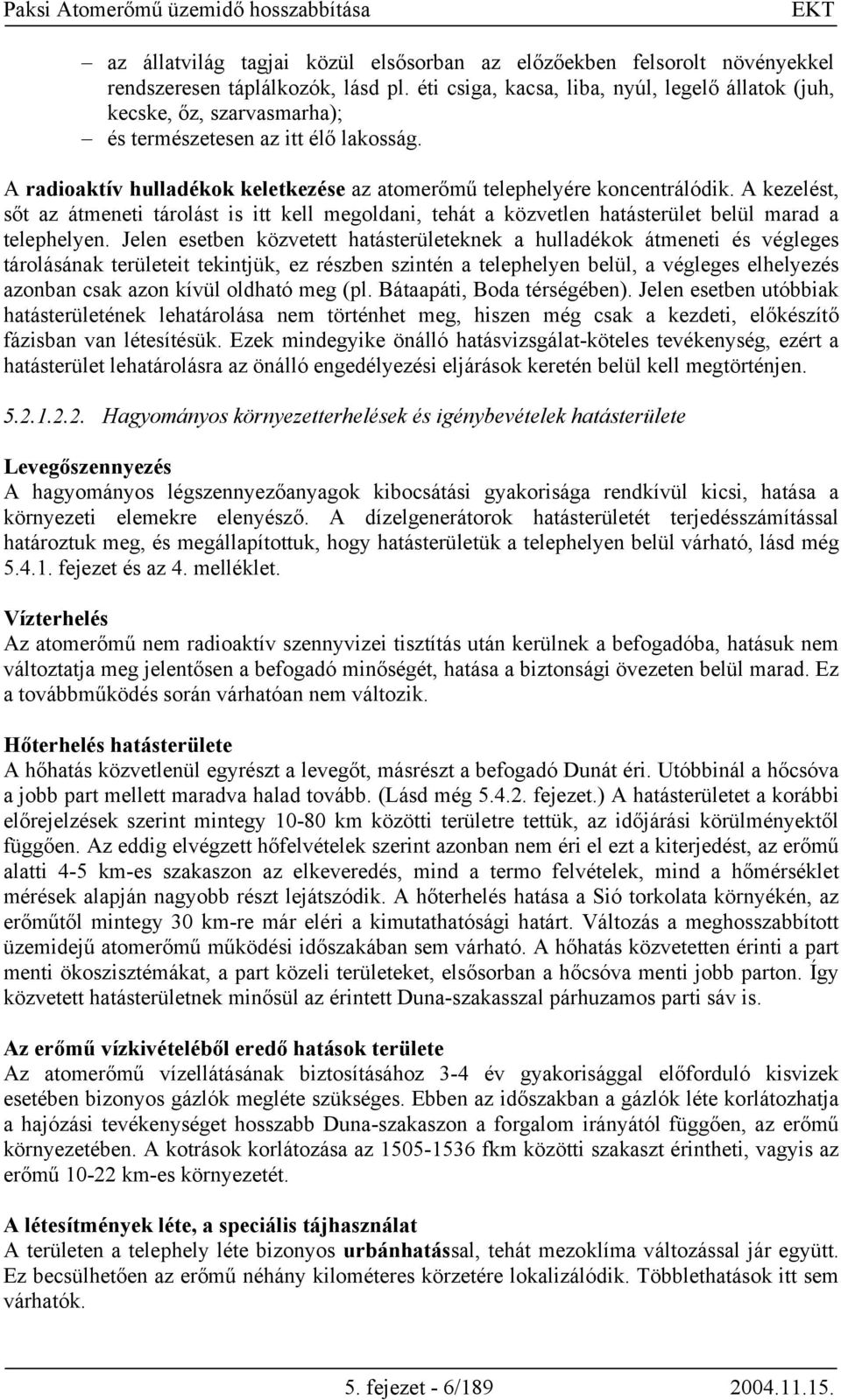 A kezelést, sőt az átmeneti tárolást is itt kell megoldani, tehát a közvetlen hatásterület belül marad a telephelyen.
