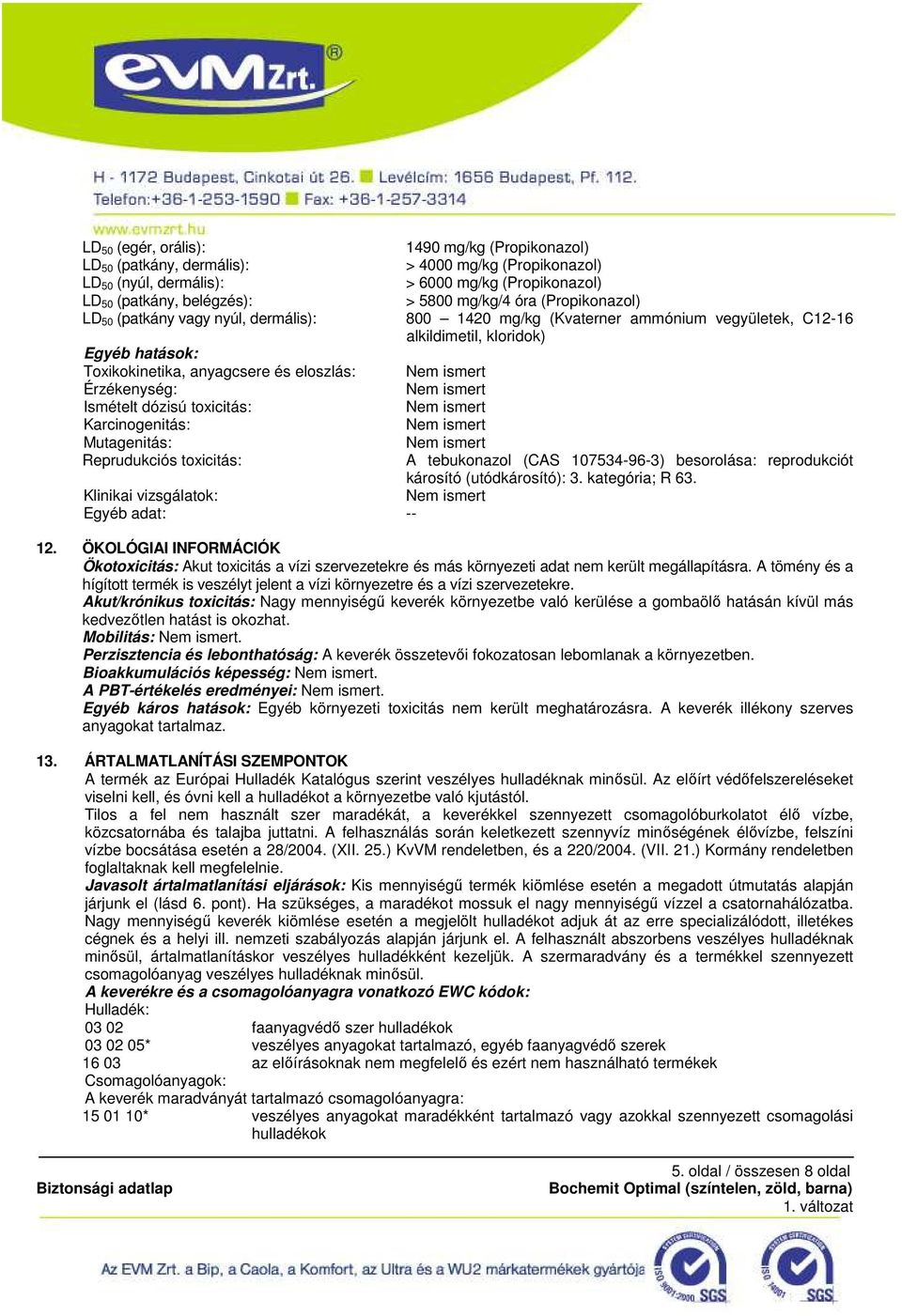 Érzékenység: Ismételt dózisú toxicitás: Karcinogenitás: Mutagenitás: Reprudukciós toxicitás: A tebukonazol (CAS 107534-96-3) besorolása: reprodukciót károsító (utódkárosító): 3. kategória; R 63.