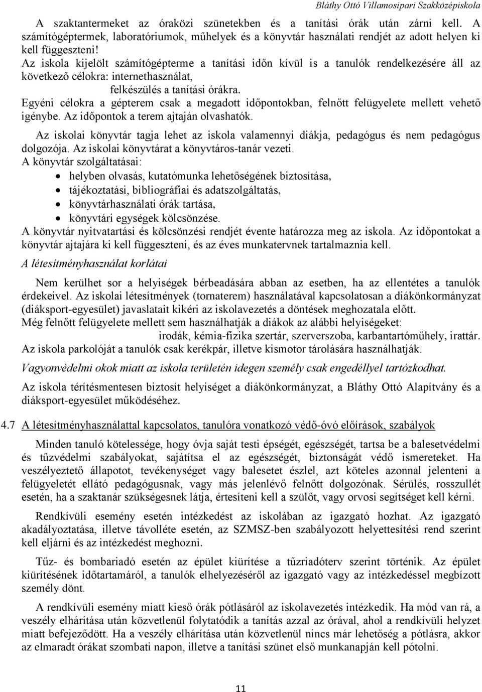 Egyéni célokra a gépterem csak a megadott időpontokban, felnőtt felügyelete mellett vehető igénybe. Az időpontok a terem ajtaján olvashatók.