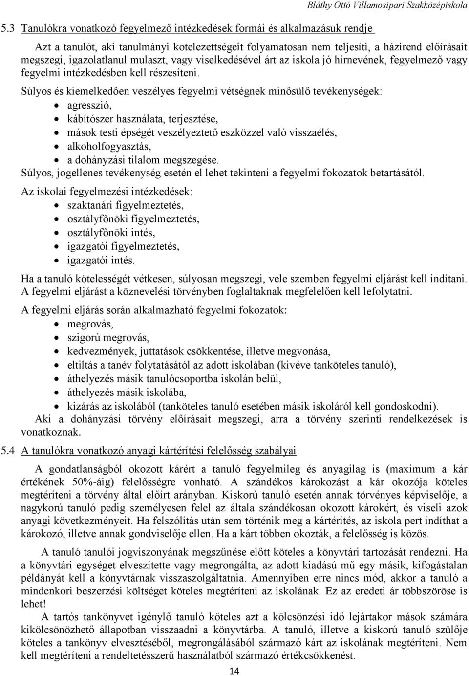 Súlyos és kiemelkedően veszélyes fegyelmi vétségnek minősülő tevékenységek: agresszió, kábítószer használata, terjesztése, mások testi épségét veszélyeztető eszközzel való visszaélés,