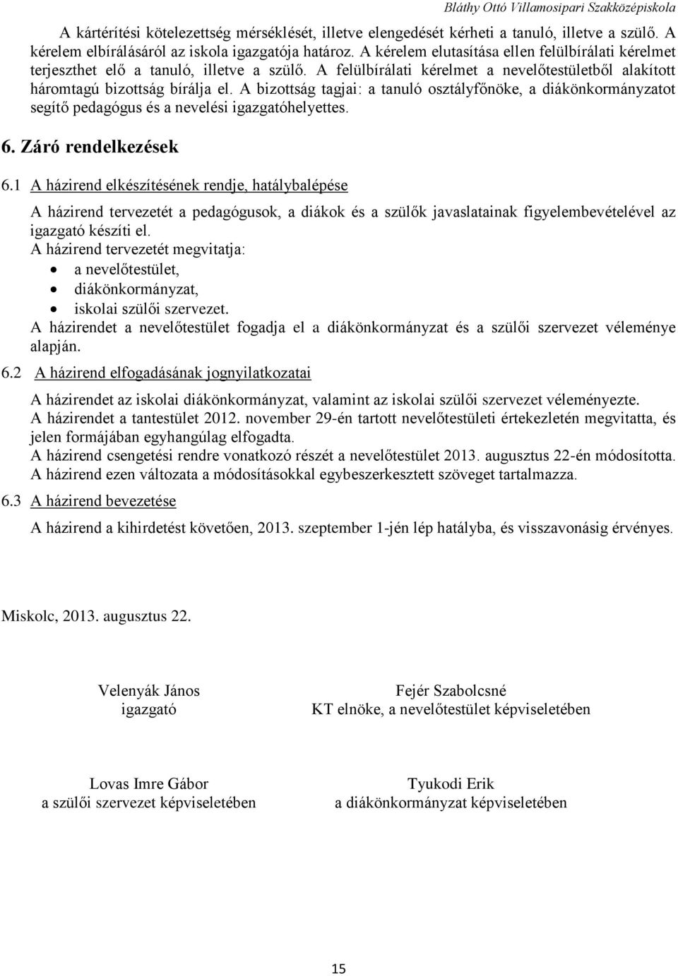 A bizottság tagjai: a tanuló osztályfőnöke, a diákönkormányzatot segítő pedagógus és a nevelési igazgatóhelyettes. 6. Záró rendelkezések 6.