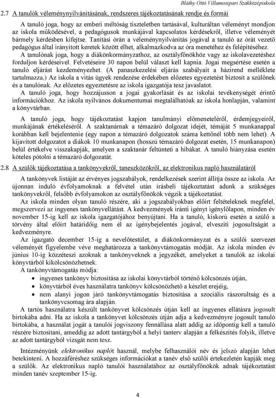 Tanítási órán a véleménynyilvánítás jogával a tanuló az órát vezető pedagógus által irányított keretek között élhet, alkalmazkodva az óra menetéhez és felépítéséhez.