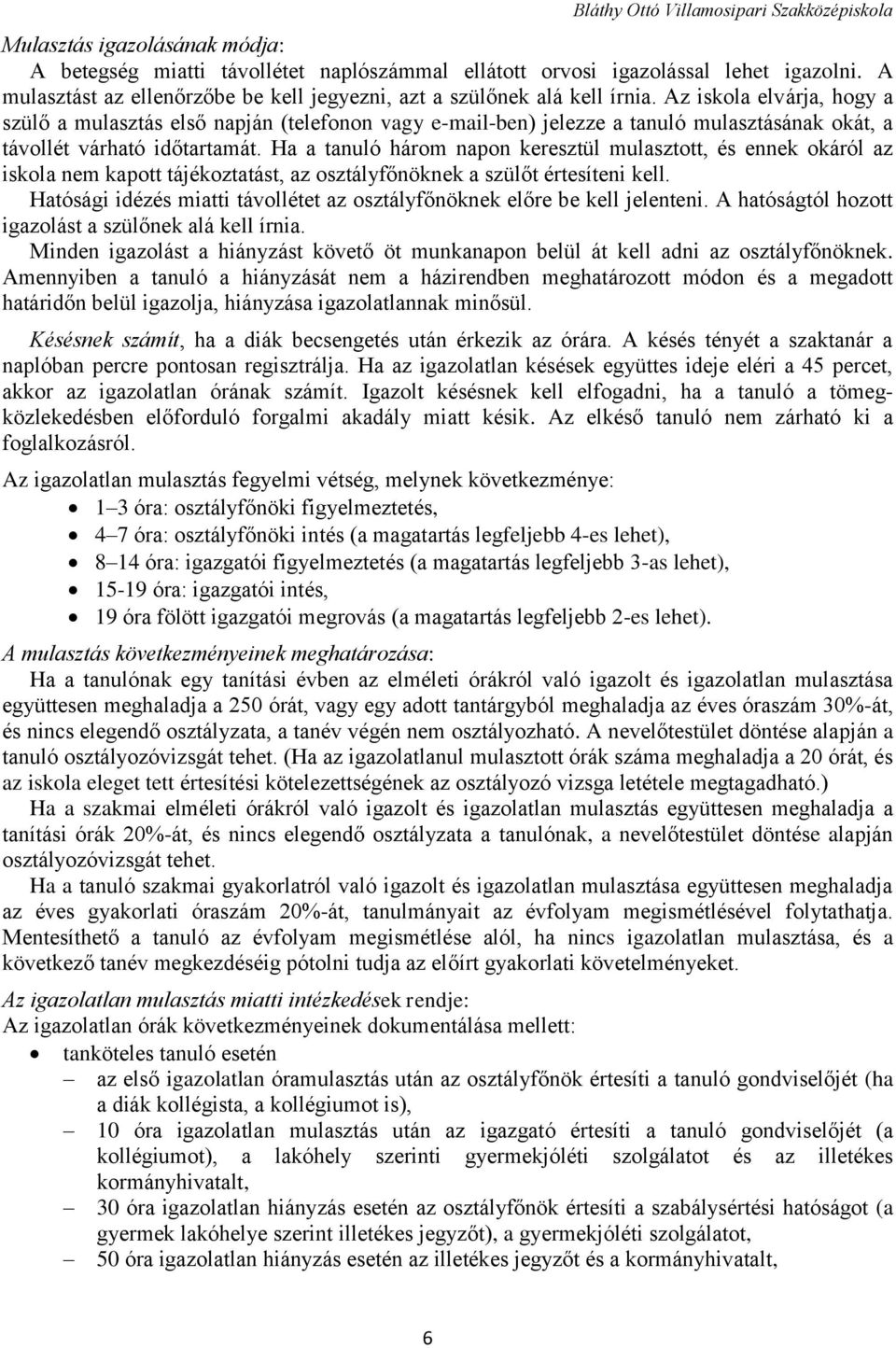 Ha a tanuló három napon keresztül mulasztott, és ennek okáról az iskola nem kapott tájékoztatást, az osztályfőnöknek a szülőt értesíteni kell.