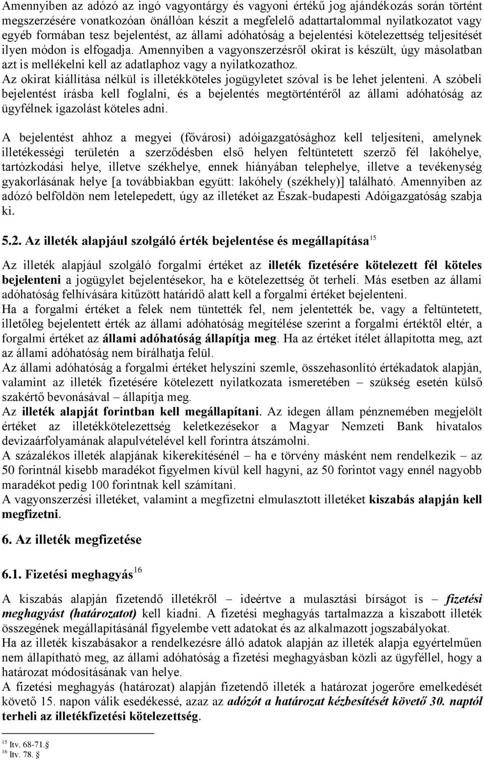 Amennyiben a vagyonszerzésről okirat is készült, úgy másolatban azt is mellékelni kell az adatlaphoz vagy a nyilatkozathoz.