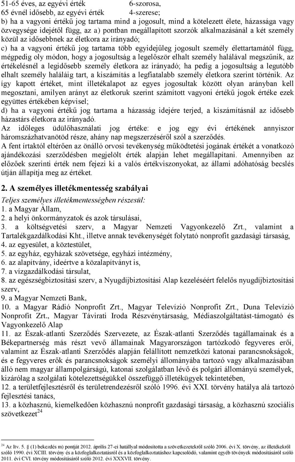 függ, mégpedig oly módon, hogy a jogosultság a legelőször elhalt személy halálával megszűnik, az értékelésnél a legidősebb személy életkora az irányadó; ha pedig a jogosultság a legutóbb elhalt