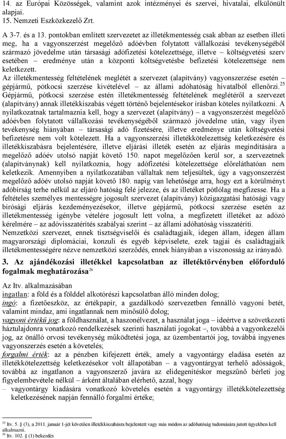 adófizetési kötelezettsége, illetve költségvetési szerv esetében eredménye után a központi költségvetésbe befizetési kötelezettsége nem keletkezett.