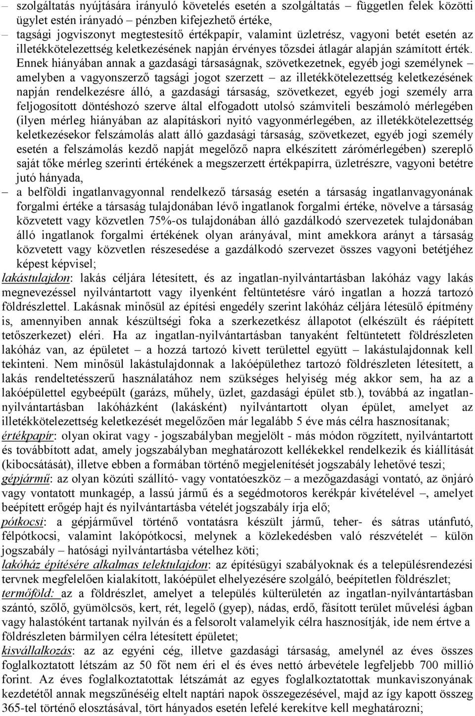 Ennek hiányában annak a gazdasági társaságnak, szövetkezetnek, egyéb jogi személynek amelyben a vagyonszerző tagsági jogot szerzett az illetékkötelezettség keletkezésének napján rendelkezésre álló, a
