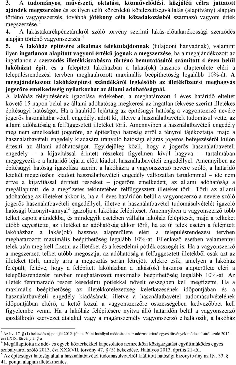 A lakóház építésére alkalmas telektulajdonnak (tulajdoni hányadnak), valamint ilyen ingatlanon alapított vagyoni értékű jognak a megszerzése, ha a megajándékozott az ingatlanon a szerződés
