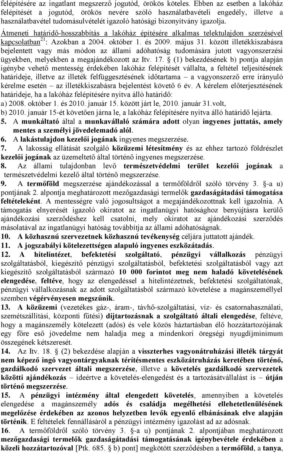 Átmeneti határidő-hosszabbítás a lakóház építésére alkalmas telektulajdon szerzésével kapcsolatban 21 : Azokban a 2004. október 1. és 2009. május 31.