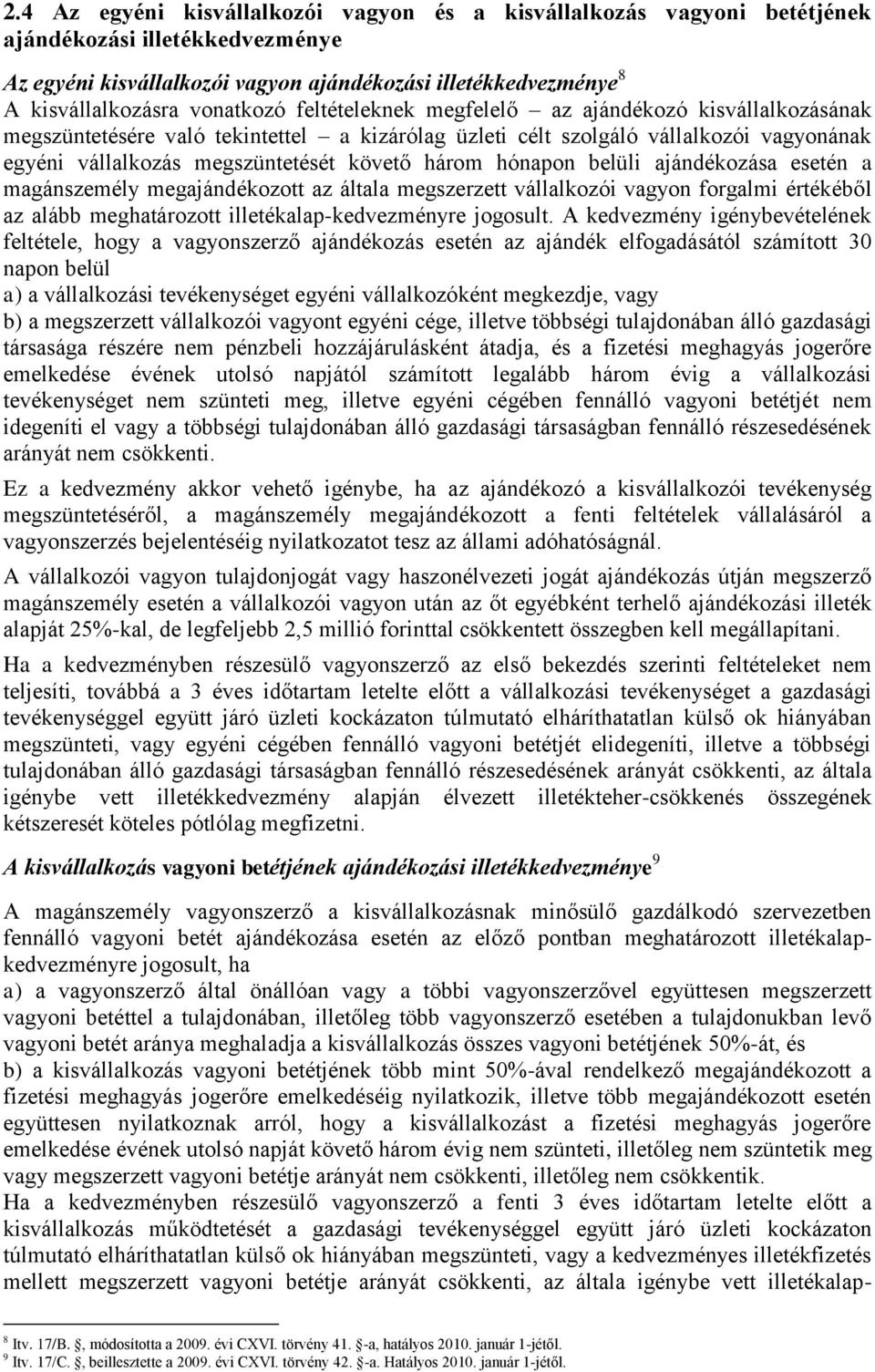 három hónapon belüli ajándékozása esetén a magánszemély megajándékozott az általa megszerzett vállalkozói vagyon forgalmi értékéből az alább meghatározott illetékalap-kedvezményre jogosult.