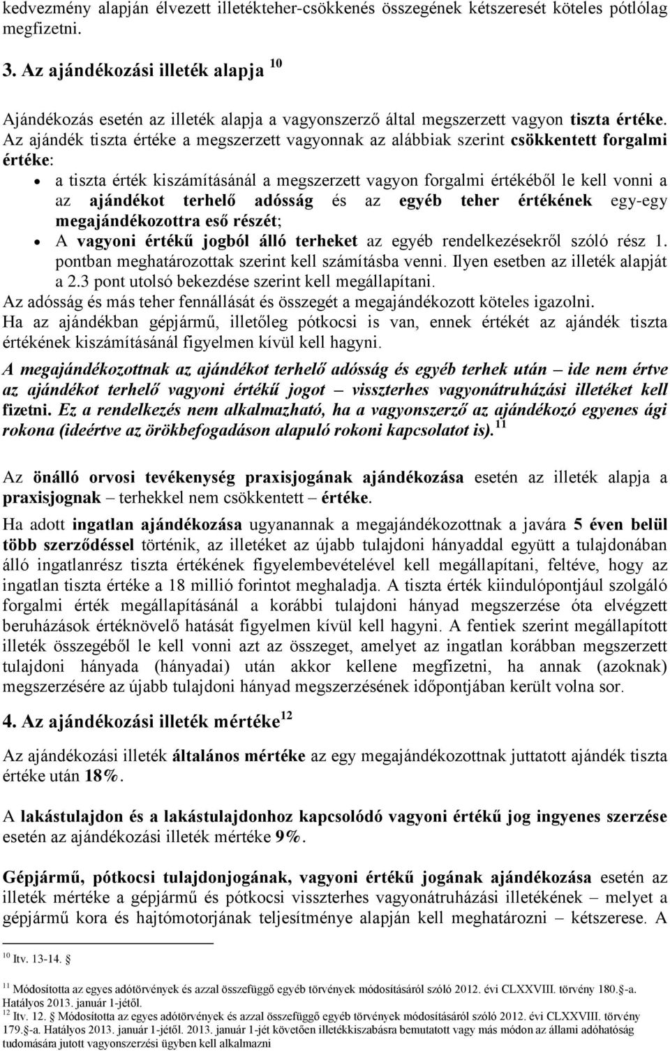 Az ajándék tiszta értéke a megszerzett vagyonnak az alábbiak szerint csökkentett forgalmi értéke: a tiszta érték kiszámításánál a megszerzett vagyon forgalmi értékéből le kell vonni a az ajándékot