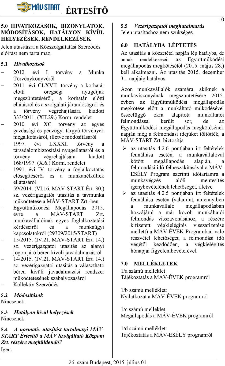 törvény a korhatár előtti öregségi nyugdíjak megszüntetéséről, a korhatár előtti ellátásról és a szolgálati járandóságról1 és a törvény végrehajtására kiadott 333/2011. (XII.29.) Korm. rendelet 2010.