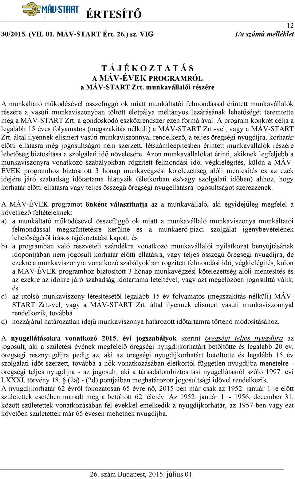 teremtette meg a MÁV-START Zrt. a gondoskodó eszközrendszer ezen formájával. A program konkrét célja a legalább 15 éves folyamatos (megszakítás nélküli) a MÁV-START Zrt.-vel, vagy a MÁV-START Zrt.