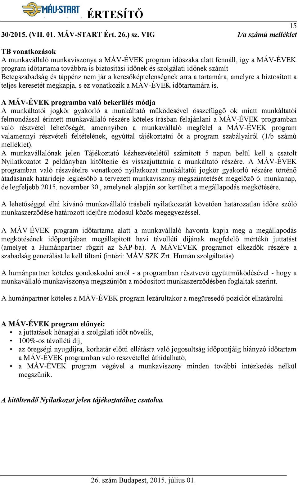 számít Betegszabadság és táppénz nem jár a keresőképtelenségnek arra a tartamára, amelyre a biztosított a teljes keresetét megkapja, s ez vonatkozik a MÁV-ÉVEK időtartamára is.