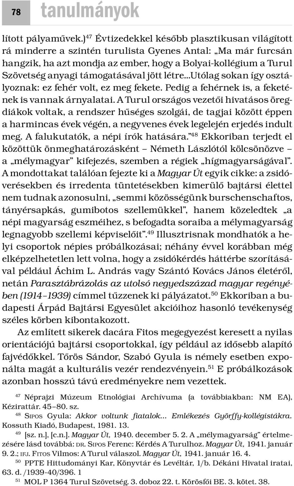 támogatásával jött létre Utólag sokan így osztályoznak: ez fehér volt, ez meg fekete. Pedig a fehérnek is, a feketének is vannak árnyalatai.