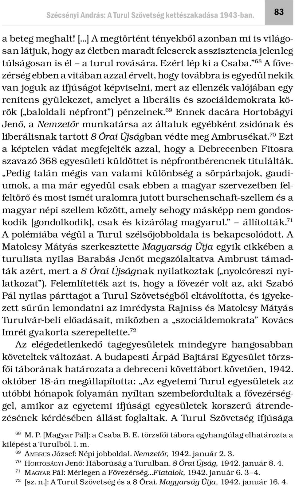68 A fővezérség ebben a vitában azzal érvelt, hogy továbbra is egyedül nekik van joguk az ifjúságot képviselni, mert az ellenzék valójában egy renitens gyülekezet, amelyet a liberális és