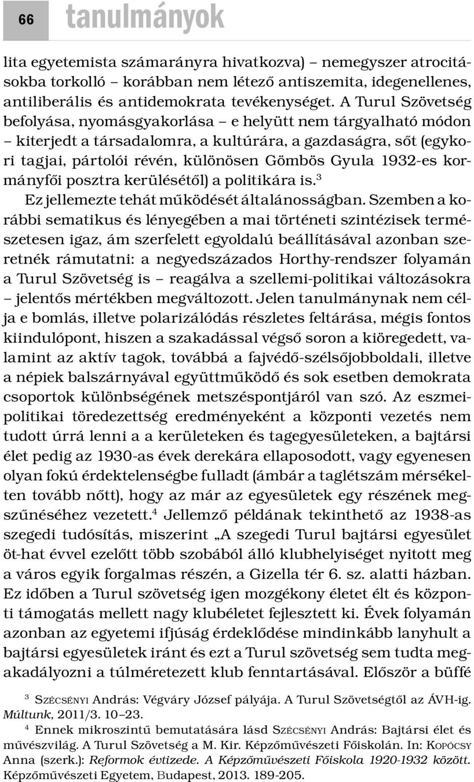 kormányfői posztra kerülésétől) a politikára is. 3 Ez jellemezte tehát működését általánosságban.