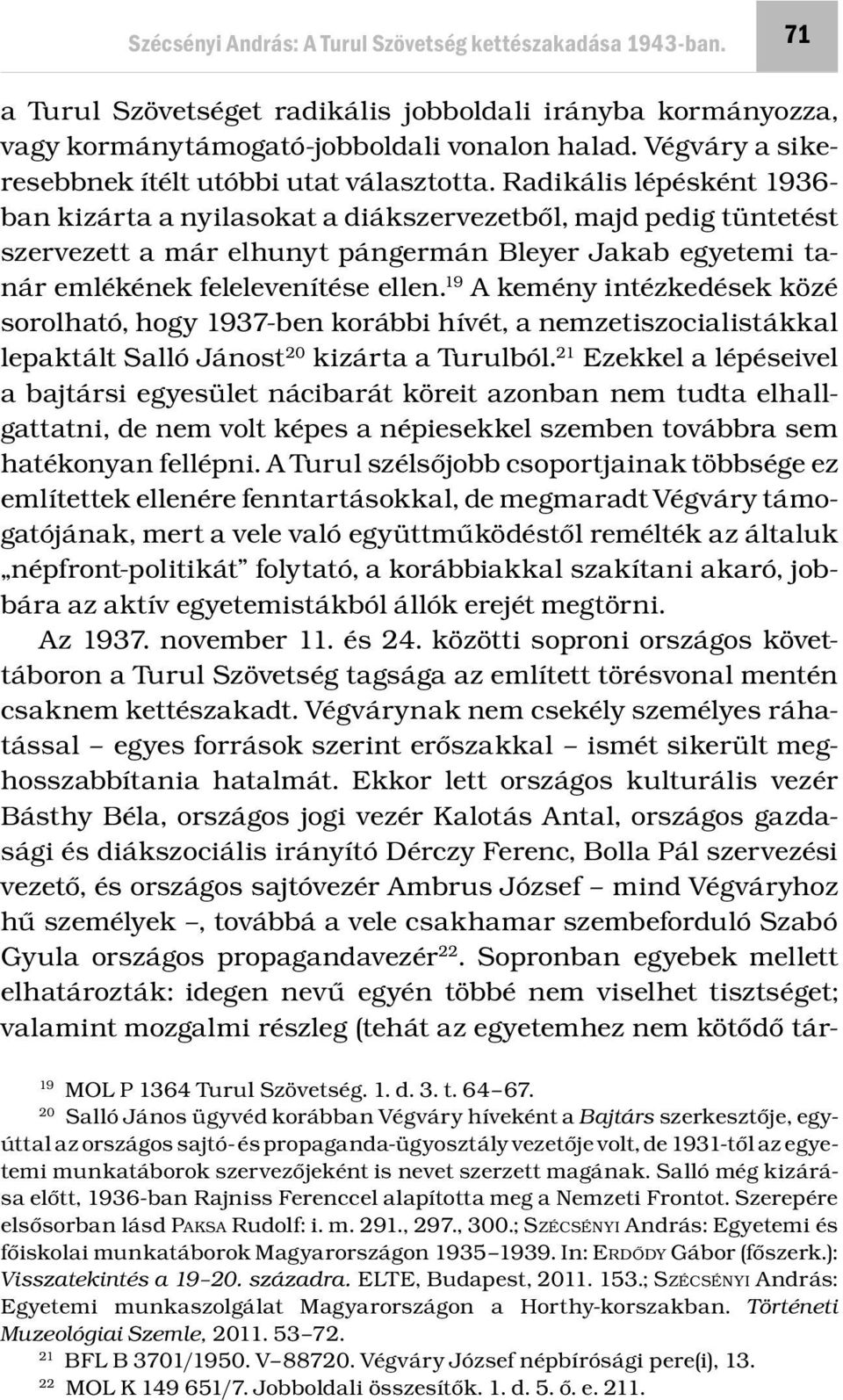 Radikális lépésként 1936- ban kizárta a nyilasokat a diákszervezetből, majd pedig tüntetést szervezett a már elhunyt pángermán Bleyer Jakab egyetemi tanár emlékének felelevenítése ellen.