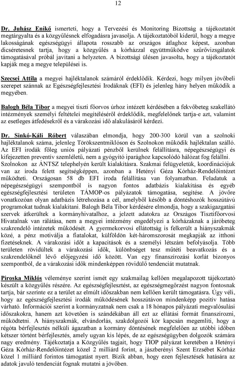 szűrővizsgálatok támogatásával próbál javítani a helyzeten. A bizottsági ülésen javasolta, hogy a tájékoztatót kapják meg a megye települései is.