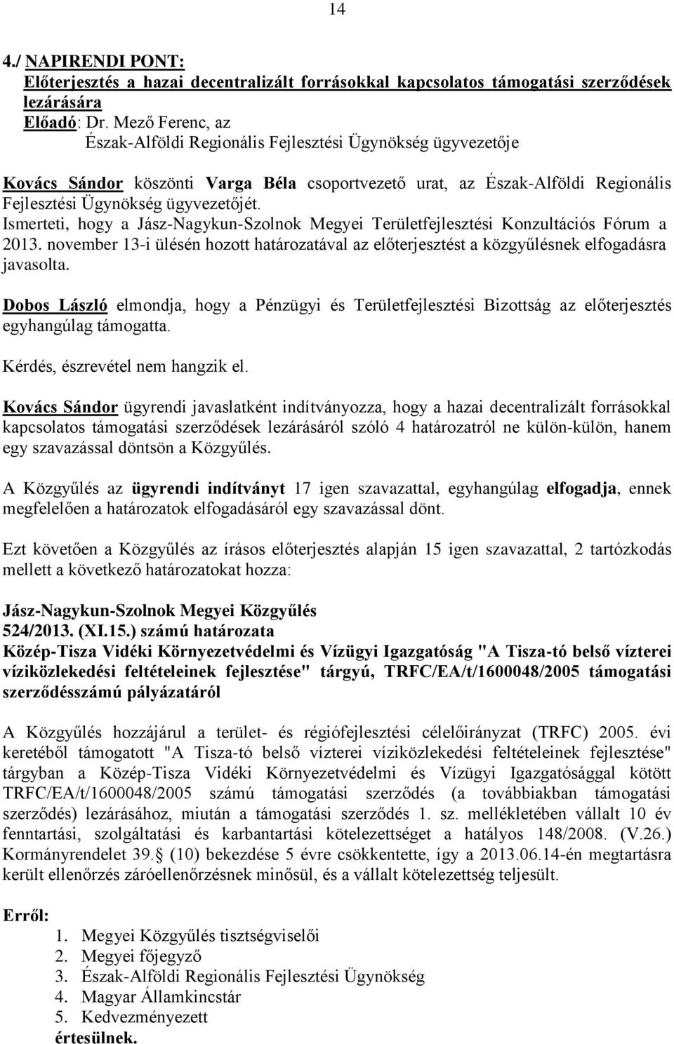 Ismerteti, hogy a Jász-Nagykun-Szolnok Megyei Területfejlesztési Konzultációs Fórum a 2013. november 13-i ülésén hozott határozatával az előterjesztést a közgyűlésnek elfogadásra javasolta.
