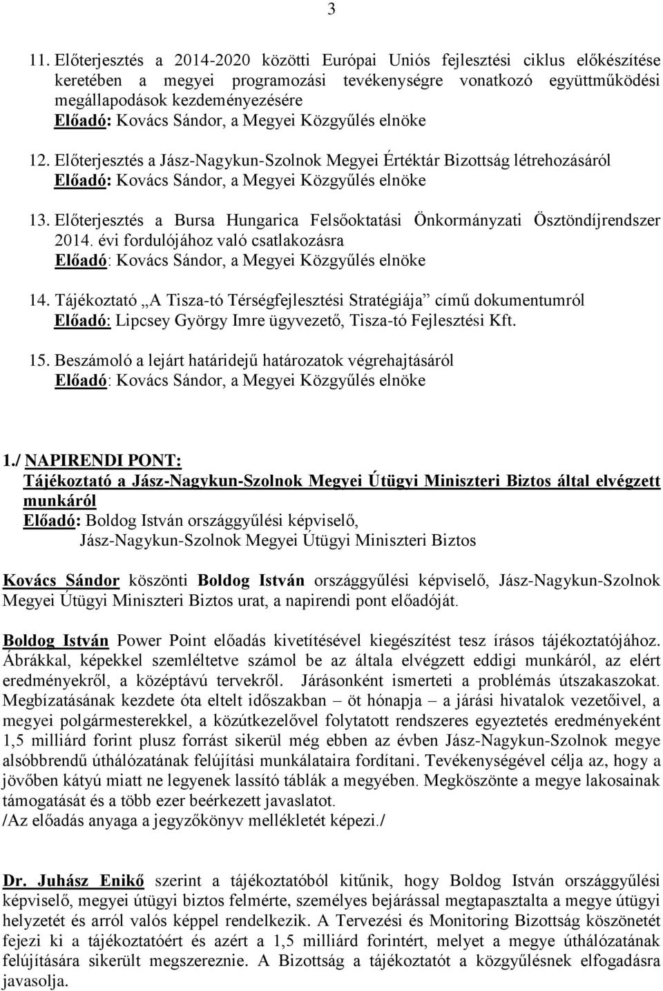 Előterjesztés a Bursa Hungarica Felsőoktatási Önkormányzati Ösztöndíjrendszer 2014. évi fordulójához való csatlakozásra Előadó: Kovács Sándor, a Megyei Közgyűlés elnöke 14.