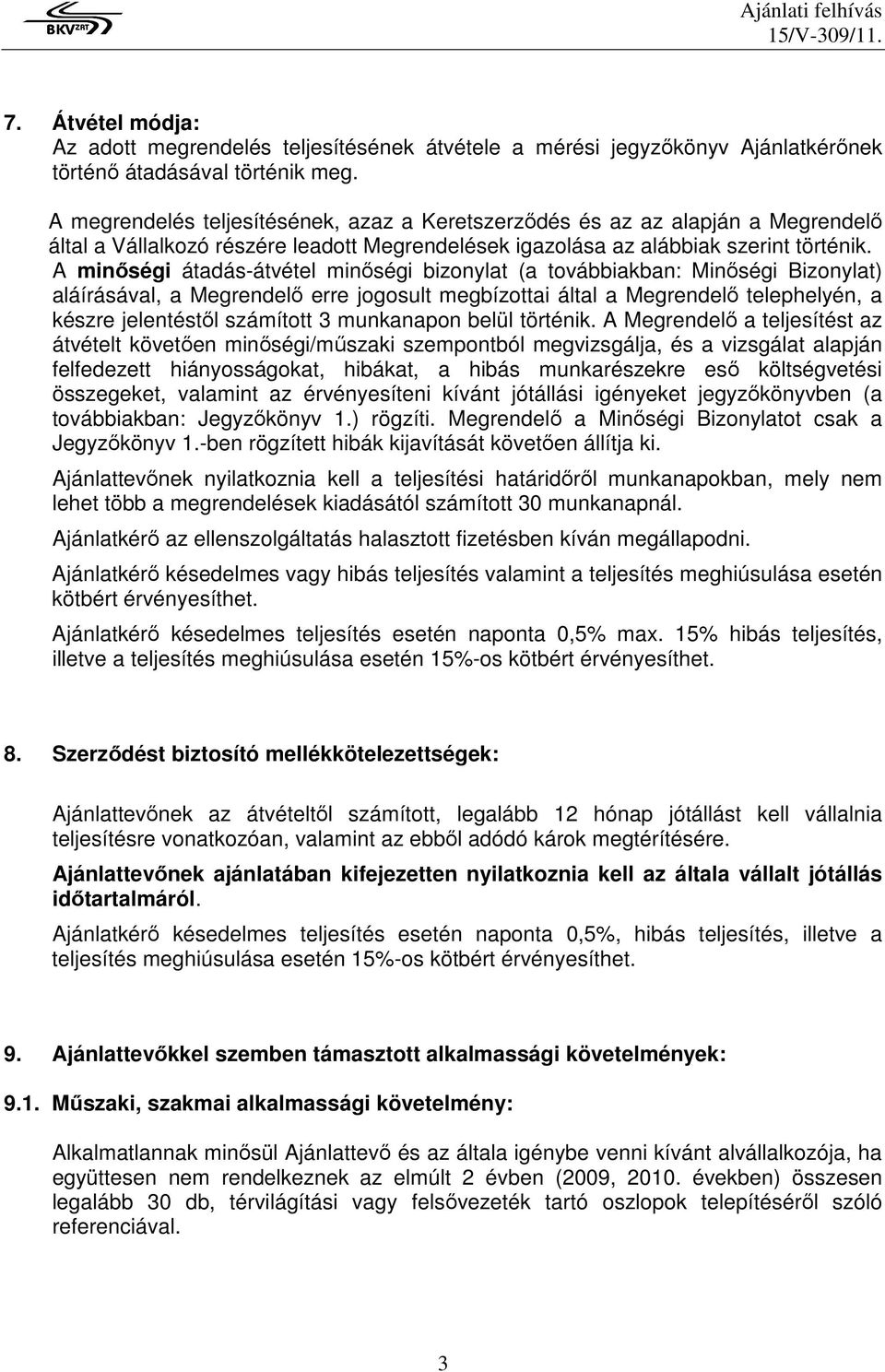 A minıségi átadás-átvétel minıségi bizonylat (a továbbiakban: Minıségi Bizonylat) aláírásával, a Megrendelı erre jogosult megbízottai által a Megrendelı telephelyén, a készre jelentéstıl számított 3