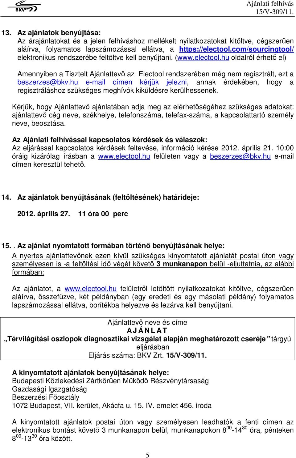 hu oldalról érhetı el) Amennyiben a Tisztelt Ajánlattevı az Electool rendszerében még nem regisztrált, ezt a beszerzes@bkv.