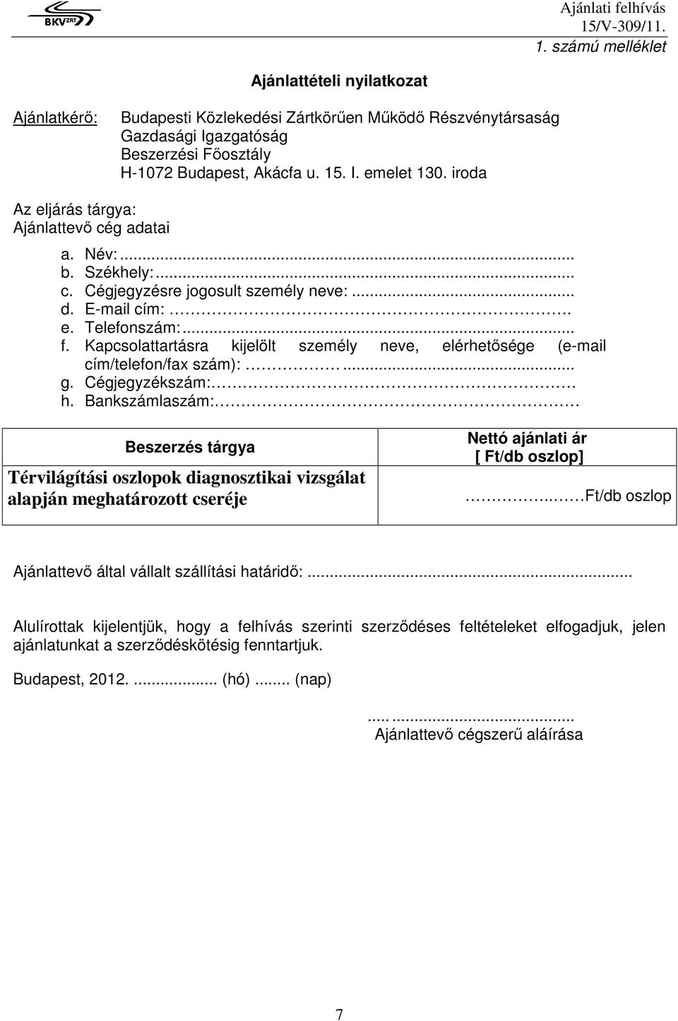 Kapcsolattartásra kijelölt személy neve, elérhetısége (e-mail cím/telefon/fax szám):... g. Cégjegyzékszám: h.