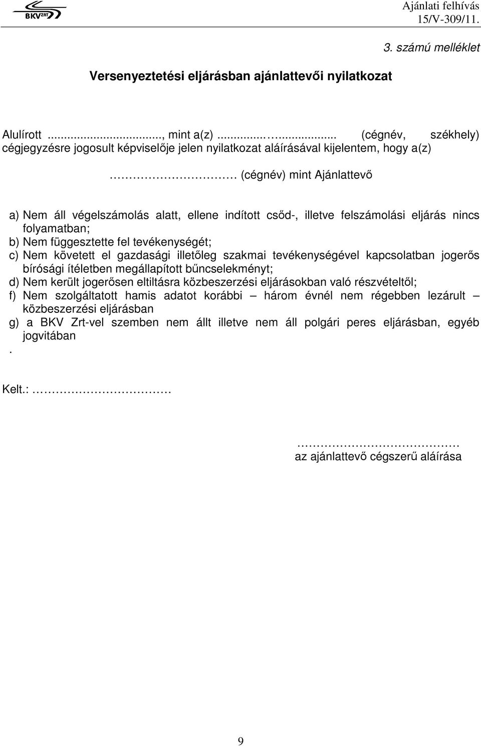 felszámolási eljárás nincs folyamatban; b) Nem függesztette fel tevékenységét; c) Nem követett el gazdasági illetıleg szakmai tevékenységével kapcsolatban jogerıs bírósági ítéletben megállapított