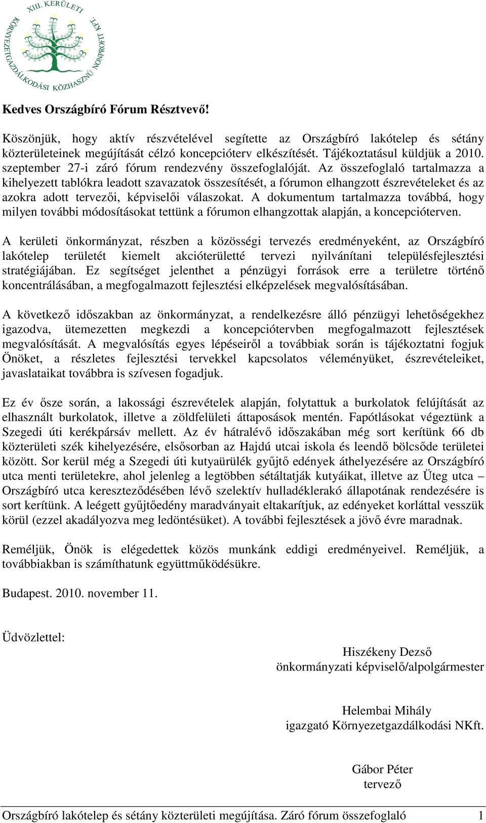 Az összefoglaló tartalmazza a kihelyezett tablókra leadott szavazatok összesítését, a fórumon elhangzott észrevételeket és az azokra adott tervezői, képviselői válaszokat.