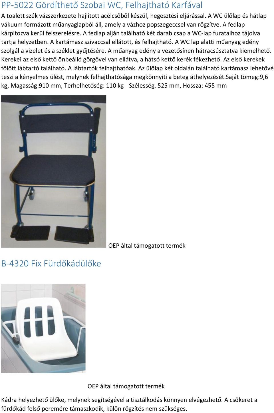 A fedlap alján található két darab csap a WC-lap furataihoz tájolva tartja helyzetben. A kartámasz szivaccsal ellátott, és felhajtható.