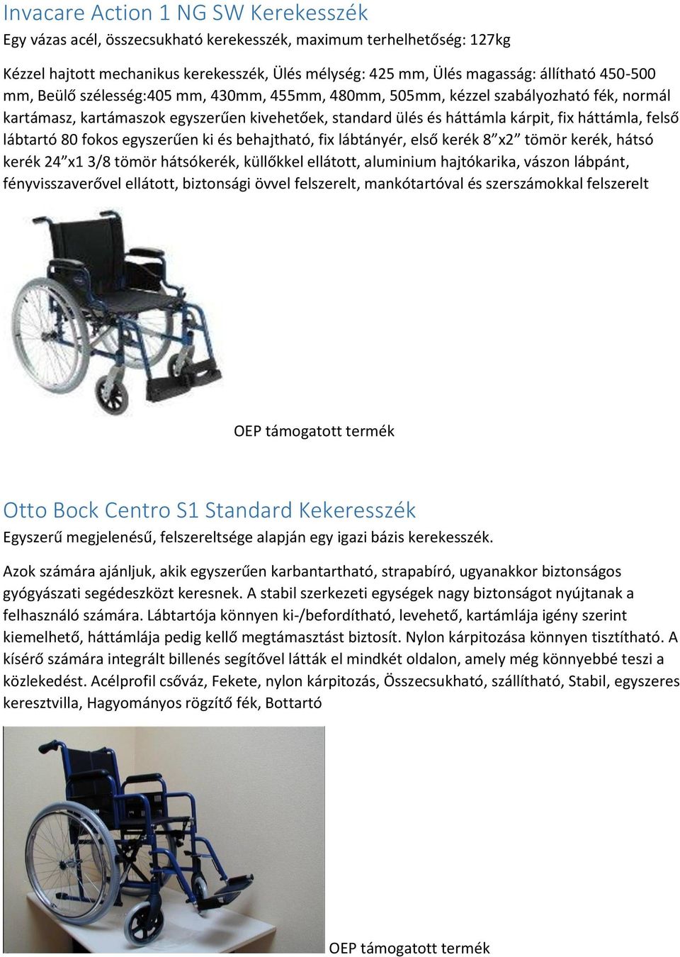 lábtartó 80 fokos egyszerűen ki és behajtható, fix lábtányér, első kerék 8 x2 tömör kerék, hátsó kerék 24 x1 3/8 tömör hátsókerék, küllőkkel ellátott, aluminium hajtókarika, vászon lábpánt,