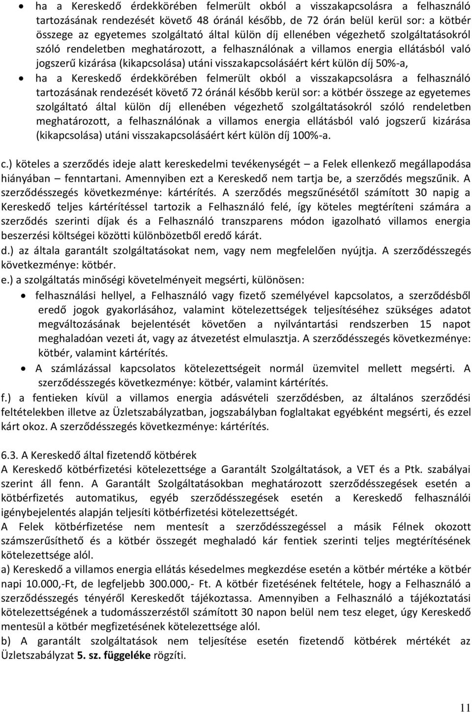 kért külön díj 50%-a, ha a Kereskedő érdekkörében felmerült okból a visszakapcsolásra a felhasználó tartozásának rendezését követő 72 óránál később kerül sor: a kötbér összege az egyetemes