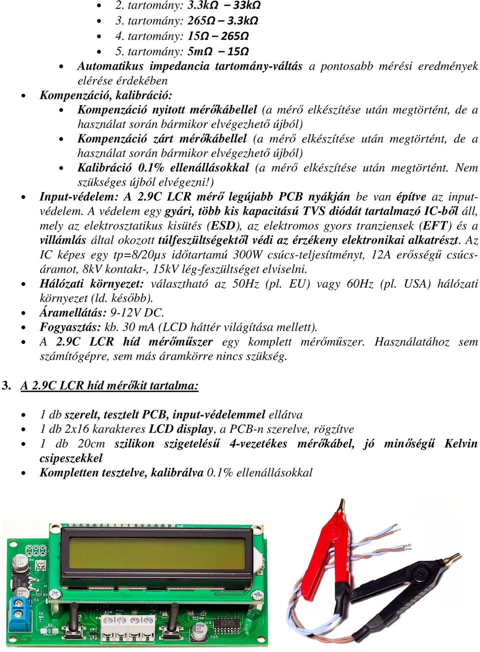 megtörtént, de a használat során bármikor elvégezhető újból) Kompenzáció zárt mérőkábellel (a mérő elkészítése után megtörtént, de a használat során bármikor elvégezhető újból) Kalibráció 0.